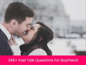 345+ Fast Talk Questions For Boyfriend 2021