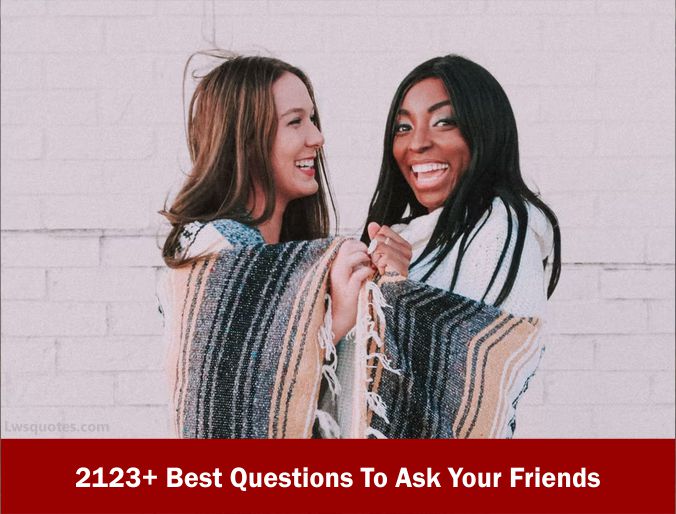 2123+ Best Questions To Ask Your Friends