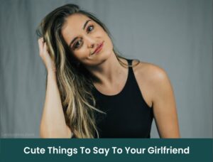 Cute Things To Say To Your Girlfriend