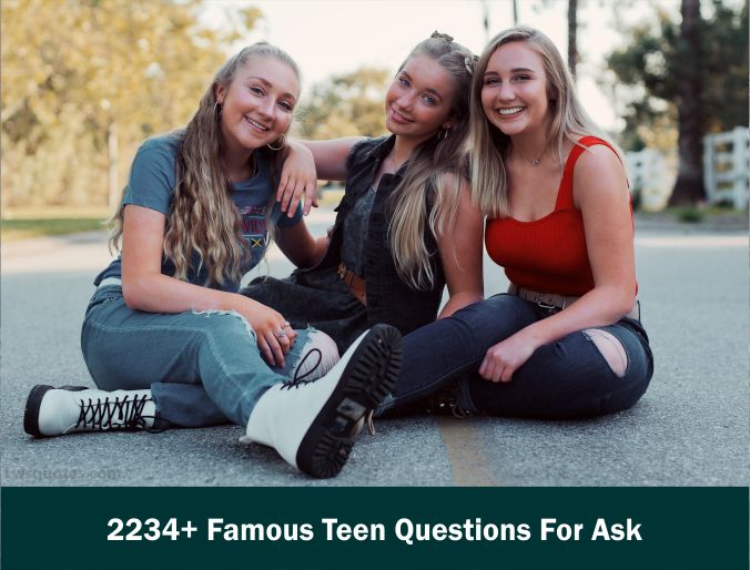 2234+ Famous Teen Questions For Ask 2022