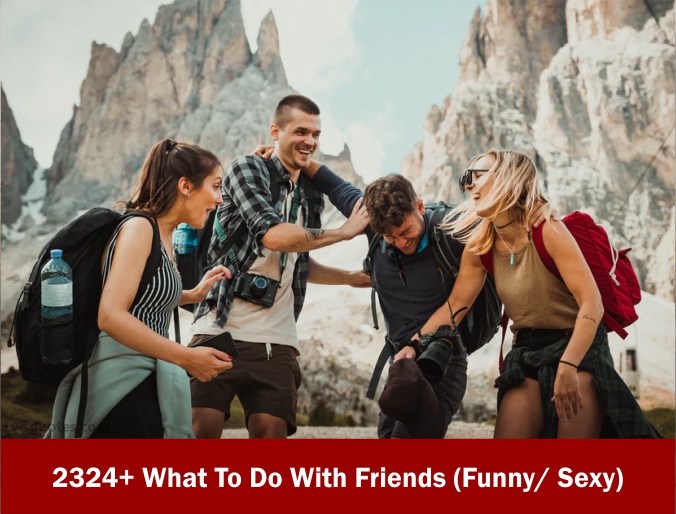 2324+ What To Do With Friends (Funny Sexy) 2021