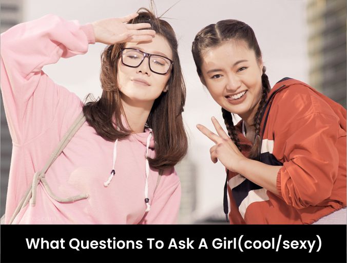 2347+ What Questions To Ask A Girl 2023-2024