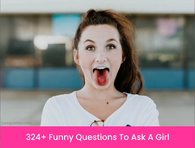 324+ Funny Questions To Ask A Girl 2023-2024