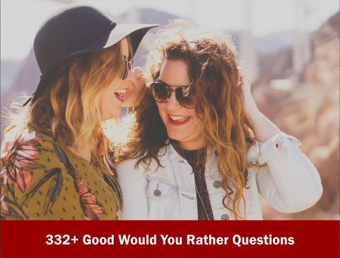 332 Good Would You Rather Questions Latest 2023 