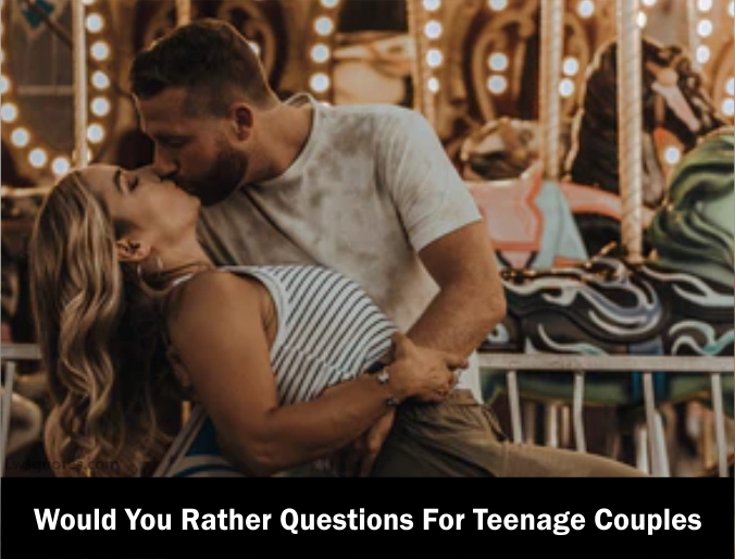 3345+ Would You Rather Questions For Teenage Couples 2023-2024