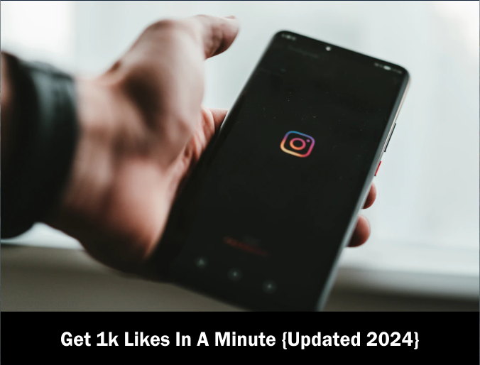 Get 1k Likes In A Minute {Updated 2024}