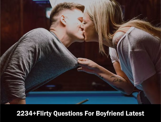 2234+Flirty Questions For Boyfriend Latest 2023