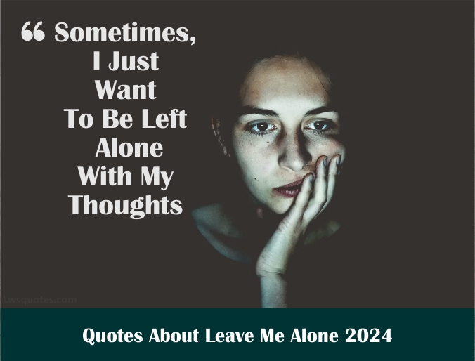 2213+ Quotes About Leave Me Alone 2024 Sad Heartbroken