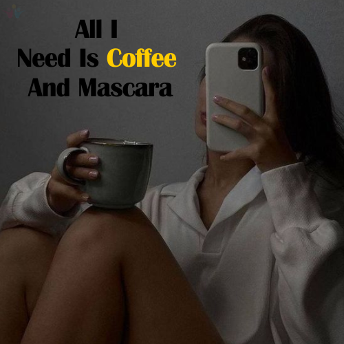 All I Need Is Coffee And Mascara.
